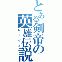 とある剣帝の英雄伝説（レーヴェ）