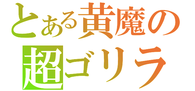 とある黄魔の超ゴリラ（）