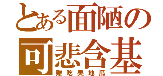 とある面陋の可悲含基（難吃臭地瓜）