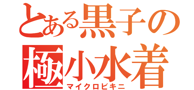 とある黒子の極小水着（マイクロビキニ）