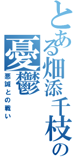 とある畑添千枝の憂鬱（悪誠との戦い）