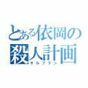 とある依岡の殺人計画（キルプラン）