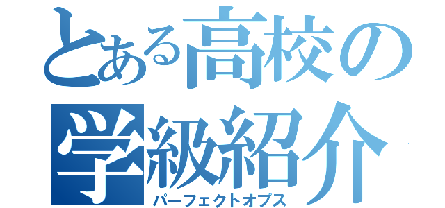 とある高校の学級紹介（パーフェクトオプス）