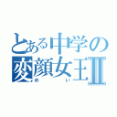 とある中学の変顔女王Ⅱ（めい）