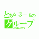 とある３－６のグループ（よく遊びよく学ぶ）