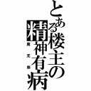 とある楼主の精神有病（真无奈）