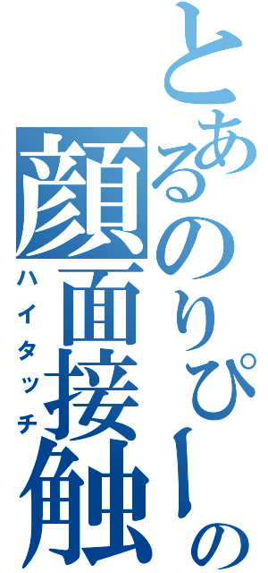 とあるのりぴーの顔面接触（ハイタッチ）