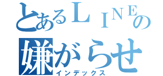 とあるＬＩＮＥの嫌がらせ（インデックス）