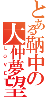 とある鞆中の大仲夢望ちゃん（ＬＯＶＥ）