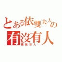 とある依雙夫人の有沒有人（應該沒人吧）