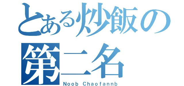 とある炒飯の第二名（Ｎｏｏｂ Ｃｈａｏｆａｎｎｂ）