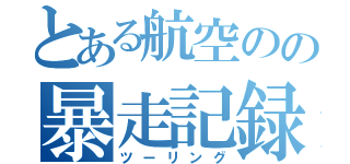 とある航空のの暴走記録（ツーリング）