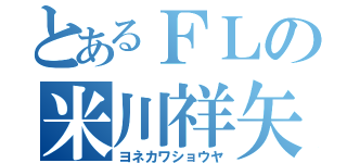 とあるＦＬの米川祥矢（ヨネカワショウヤ）