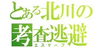 とある北川の考査逃避（エスケープ）