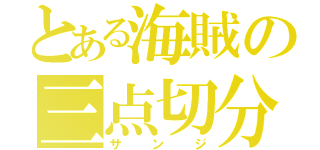 とある海賊の三点切分（サンジ）