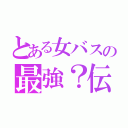 とある女バスの最強？伝説（）