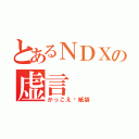 とあるＮＤＸの虚言（かっこえ〜紙袋）