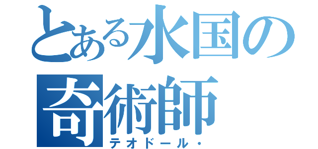 とある水国の奇術師（テオドール・）