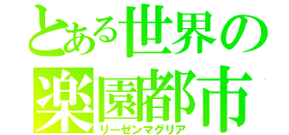 とある世界の楽園都市（リーゼンマグリア）