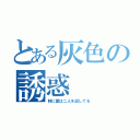 とある灰色の誘惑（時に愛は二人を試してる）