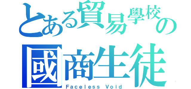 とある貿易學校の國商生徒（Ｆａｃｅｌｅｓｓ Ｖｏｉｄ）