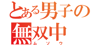 とある男子の無双中（ムソウ）