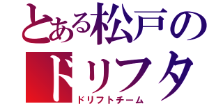 とある松戸のドリフター（ドリフトチーム）