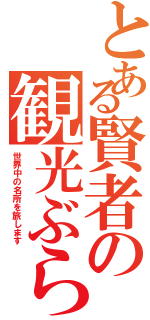 とある賢者の観光ぶらり旅（世界中の名所を旅します）