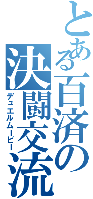 とある百済の決闘交流記（デュエルムービー）