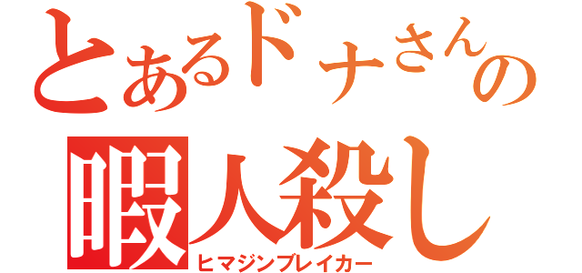 とあるドナさんの暇人殺し（ヒマジンブレイカー）