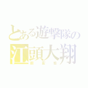 とある遊撃隊の江頭大翔（超変態）