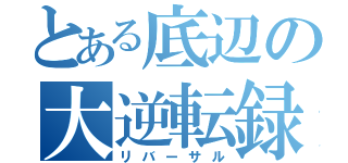 とある底辺の大逆転録（リバーサル）