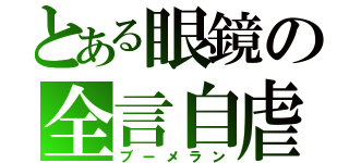 とある眼鏡の全言自虐（ブーメラン）