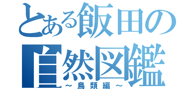 とある飯田の自然図鑑（～鳥類編～）