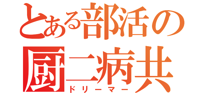 とある部活の厨二病共（ドリーマー）