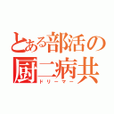 とある部活の厨二病共（ドリーマー）