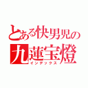 とある快男児の九蓮宝燈（インデックス）