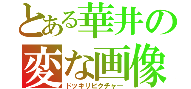 とある華井の変な画像（ドッキリピクチャー）