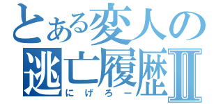 とある変人の逃亡履歴Ⅱ（にげろー）