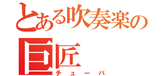 とある吹奏楽の巨匠（チューバ）