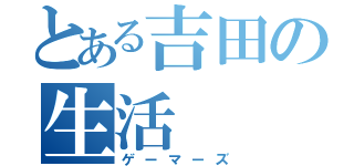 とある吉田の生活（ゲーマーズ）