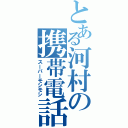 とある河村の携帯電話（スーパーモシモシ）