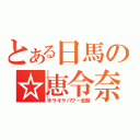 とある日馬の☆恵令奈（キラキラパワー全開）