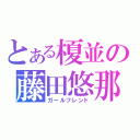 とある榎並の藤田悠那（ガールフレンド）