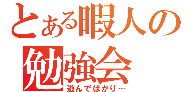 とある暇人の勉強会（遊んでばかり…）