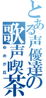 とある声優達の歌声喫茶（ゆめが丘）