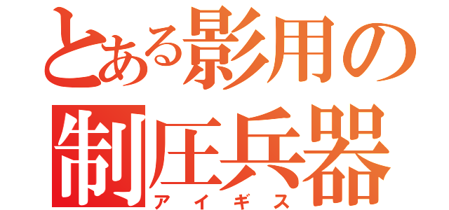 とある影用の制圧兵器（アイギス）