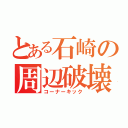 とある石崎の周辺破壊（コーナーキック）