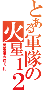 とある軍隊の火星１２（黒電話の切り札）