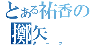 とある祐香の擲矢（ダーツ）